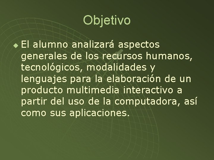 Objetivo u El alumno analizará aspectos generales de los recursos humanos, tecnológicos, modalidades y