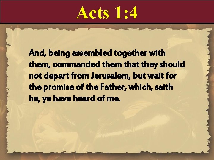 Acts 1: 4 And, being assembled together with them, commanded them that they should