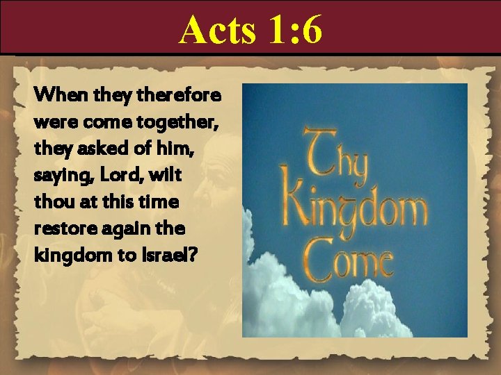 Acts 1: 6 When they therefore were come together, they asked of him, saying,