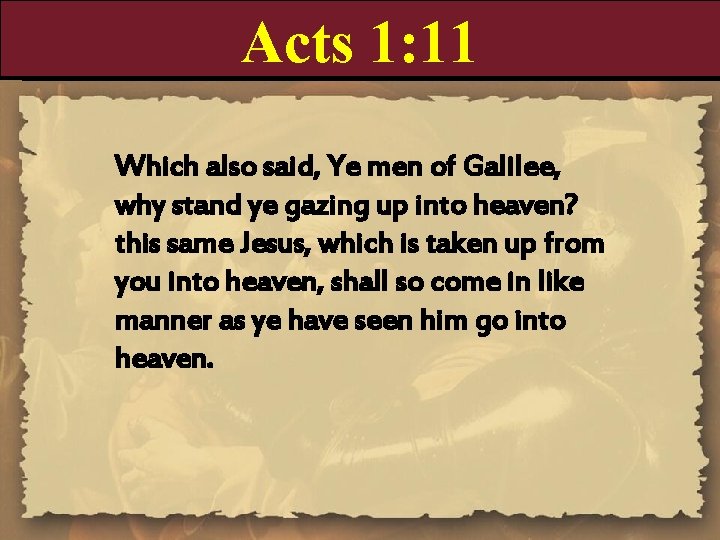 Acts 1: 11 Which also said, Ye men of Galilee, why stand ye gazing