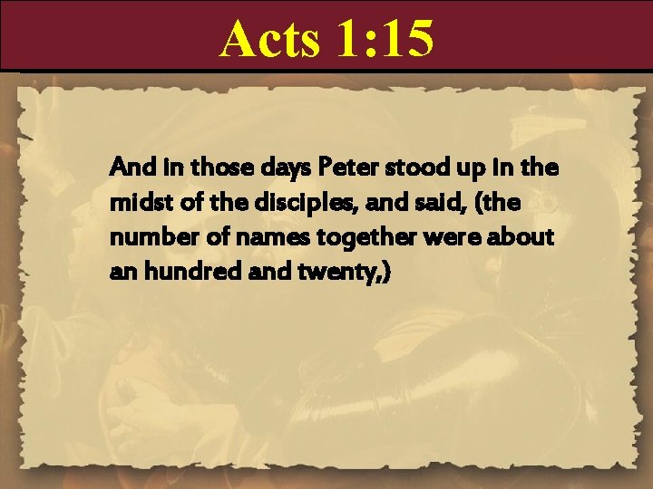 Acts 1: 15 And in those days Peter stood up in the midst of