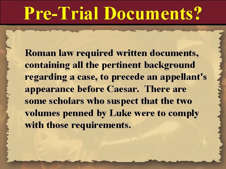 Pre-Trial Documents? Roman law required written documents, containing all the pertinent background regarding a