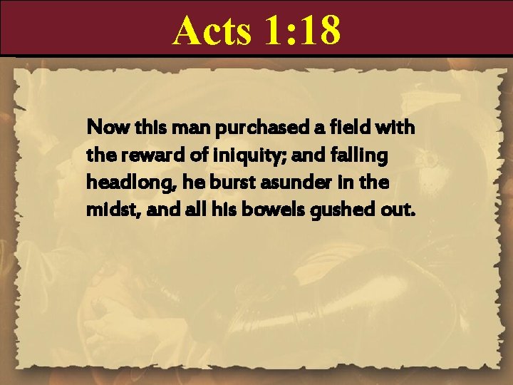 Acts 1: 18 Now this man purchased a field with the reward of iniquity;