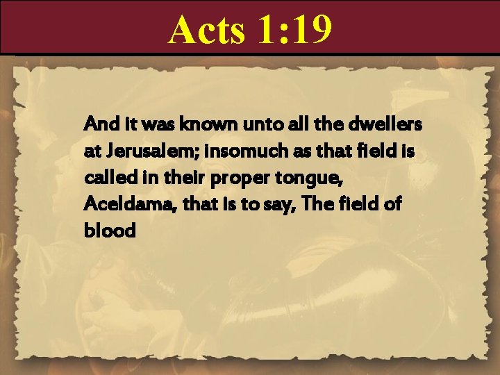 Acts 1: 19 And it was known unto all the dwellers at Jerusalem; insomuch