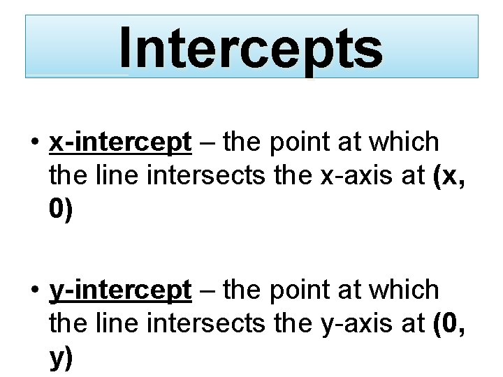 Intercepts • x-intercept – the point at which the line intersects the x-axis at