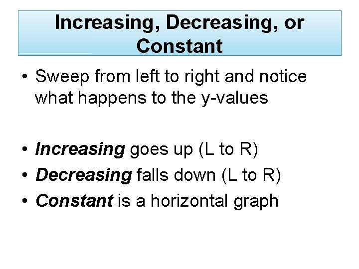 Increasing, Decreasing, or Constant • Sweep from left to right and notice what happens