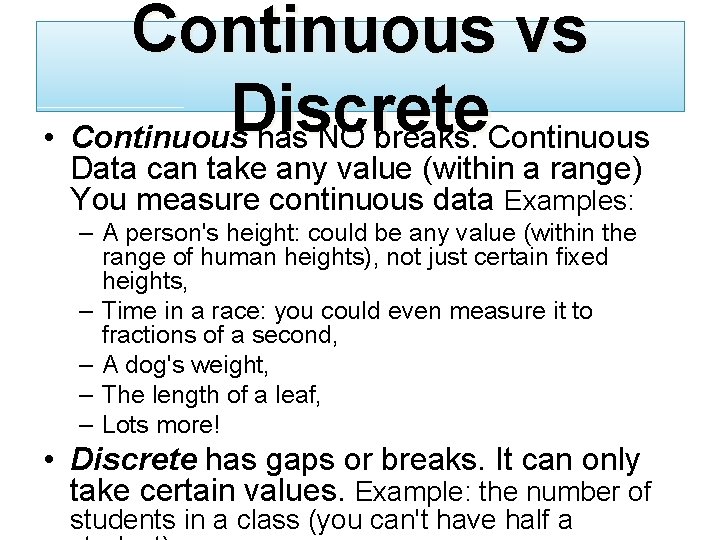 Continuous vs Discrete • Continuous has NO breaks. Continuous Data can take any value