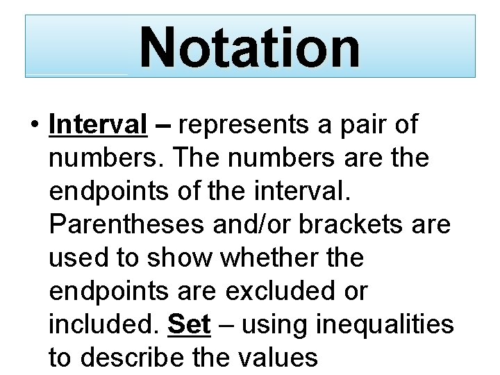 Notation • Interval – represents a pair of numbers. The numbers are the endpoints
