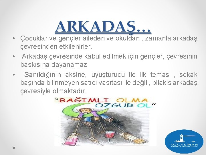 ARKADAŞ… • Çocuklar ve gençler aileden ve okuldan , zamanla arkadaş çevresinden etkilenirler. •