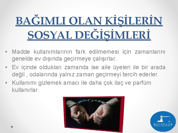 BAĞIMLI OLAN KİŞİLERİN SOSYAL DEĞİŞİMLERİ • Madde kullanımlarının fark edilmemesi için zamanlarını genelde ev