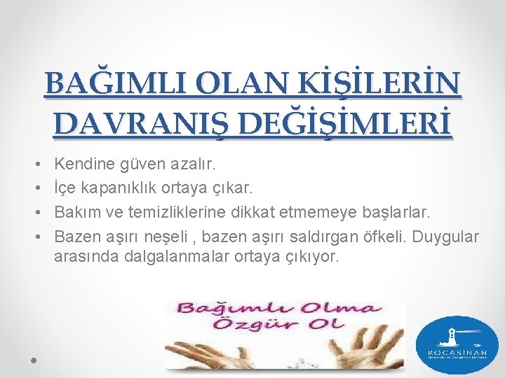 BAĞIMLI OLAN KİŞİLERİN DAVRANIŞ DEĞİŞİMLERİ • • Kendine güven azalır. İçe kapanıklık ortaya çıkar.