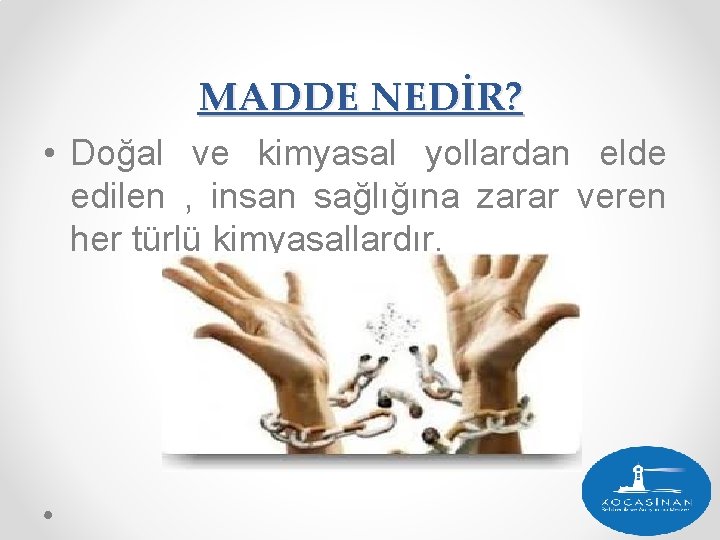 MADDE NEDİR? • Doğal ve kimyasal yollardan elde edilen , insan sağlığına zarar veren