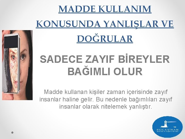 MADDE KULLANIM KONUSUNDA YANLIŞLAR VE DOĞRULAR SADECE ZAYIF BİREYLER BAĞIMLI OLUR Madde kullanan kişiler