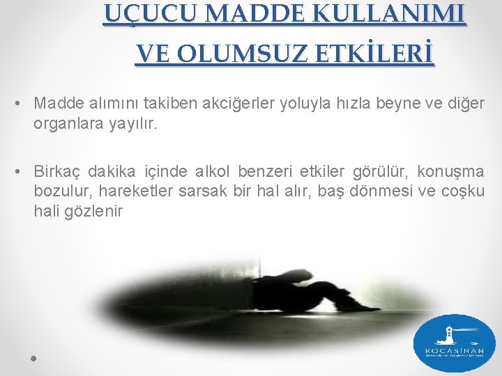 UÇUCU MADDE KULLANIMI VE OLUMSUZ ETKİLERİ • Madde alımını takiben akciğerler yoluyla hızla beyne