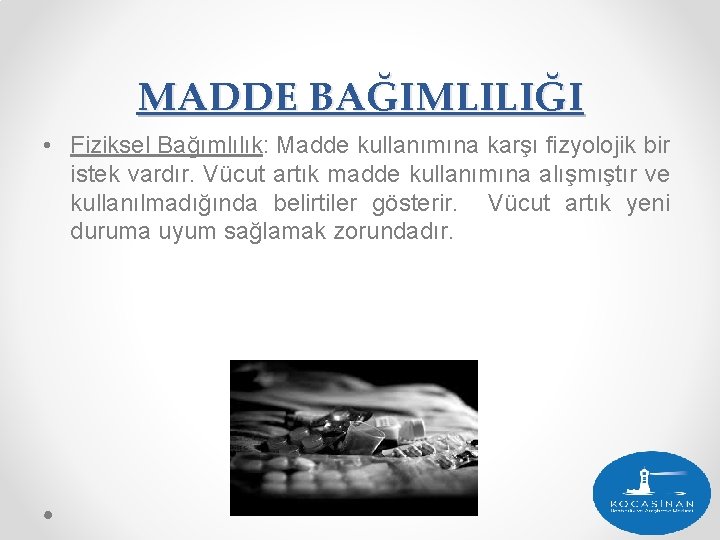 MADDE BAĞIMLILIĞI • Fiziksel Bağımlılık: Madde kullanımına karşı fizyolojik bir istek vardır. Vücut artık