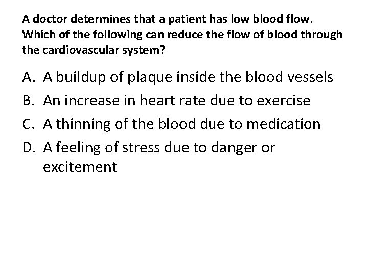 A doctor determines that a patient has low blood flow. Which of the following