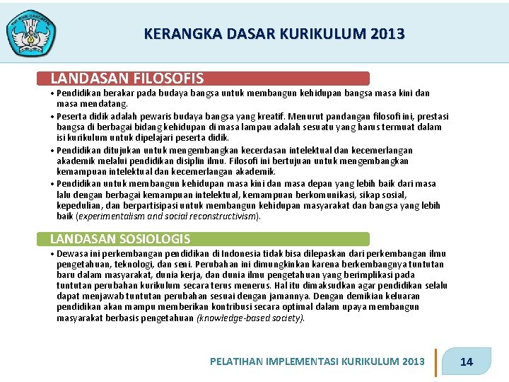 KERANGKA DASAR KURIKULUM 2013 LANDASAN FILOSOFIS • Pendidikan berakar pada budaya bangsa untuk membangun