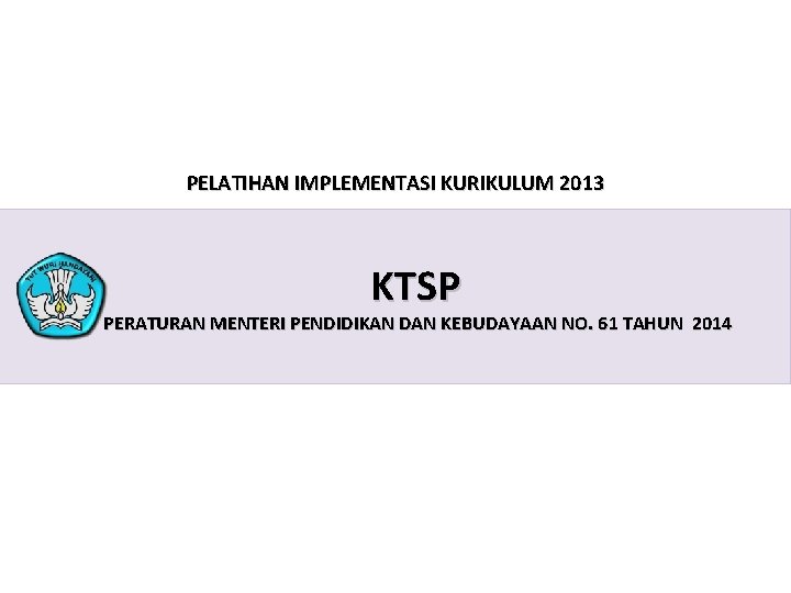 PELATIHAN IMPLEMENTASI KURIKULUM 2013 KTSP PERATURAN MENTERI PENDIDIKAN DAN KEBUDAYAAN NO. 61 TAHUN 2014