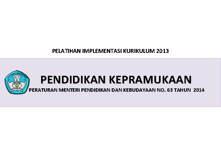 PELATIHAN IMPLEMENTASI KURIKULUM 2013 PENDIDIKAN KEPRAMUKAAN PERATURAN MENTERI PENDIDIKAN DAN KEBUDAYAAN NO. 63 TAHUN