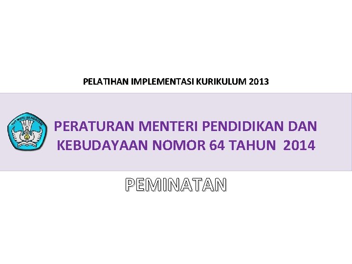 PELATIHAN IMPLEMENTASI KURIKULUM 2013 PERATURAN MENTERI PENDIDIKAN DAN KEBUDAYAAN NOMOR 64 TAHUN 2014 PEMINATAN