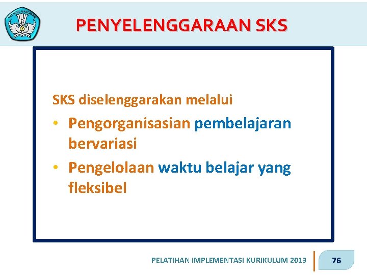 PENYELENGGARAAN SKS diselenggarakan melalui • Pengorganisasian pembelajaran bervariasi • Pengelolaan waktu belajar yang fleksibel