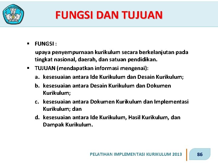 FUNGSI DAN TUJUAN § FUNGSI : upaya penyempurnaan kurikulum secara berkelanjutan pada tingkat nasional,