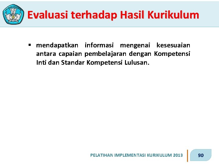 Evaluasi terhadap Hasil Kurikulum § mendapatkan informasi mengenai kesesuaian antara capaian pembelajaran dengan Kompetensi