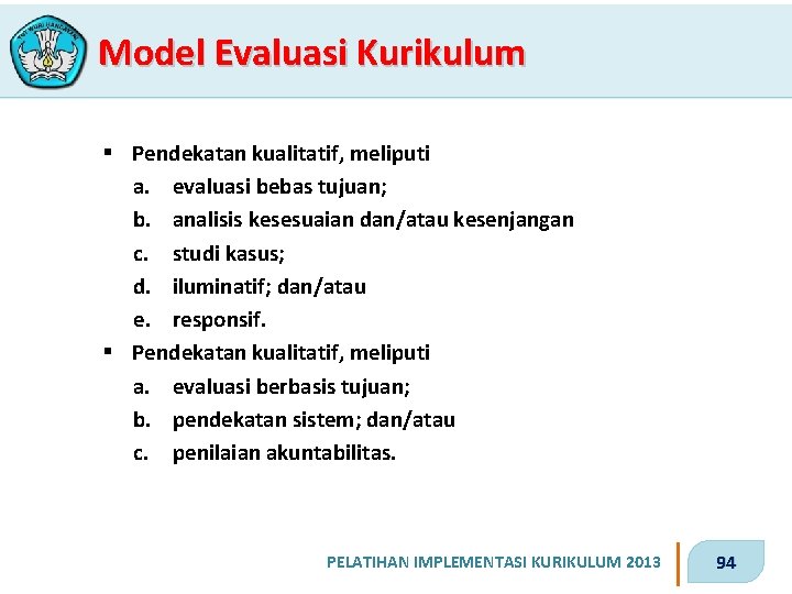 Model Evaluasi Kurikulum § Pendekatan kualitatif, meliputi a. evaluasi bebas tujuan; b. analisis kesesuaian