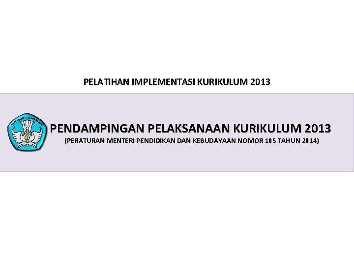 PELATIHAN IMPLEMENTASI KURIKULUM 2013 PENDAMPINGAN PELAKSANAAN KURIKULUM 2013 (PERATURAN MENTERI PENDIDIKAN DAN KEBUDAYAAN NOMOR