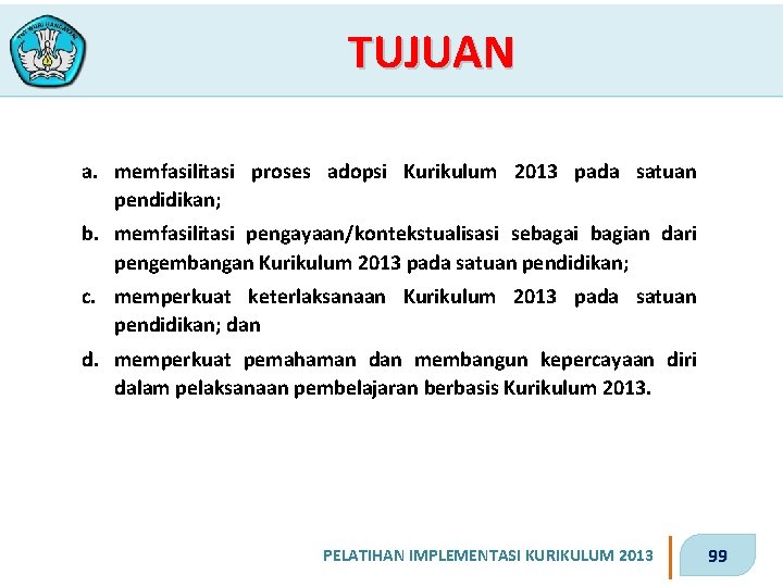 TUJUAN a. memfasilitasi proses adopsi Kurikulum 2013 pada satuan pendidikan; b. memfasilitasi pengayaan/kontekstualisasi sebagai