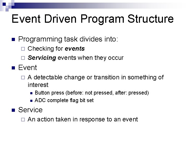Event Driven Program Structure n Programming task divides into: Checking for events ¨ Servicing