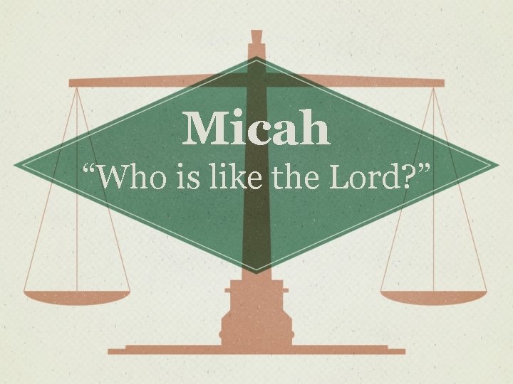 Micah “Who is like the Lord? ” 