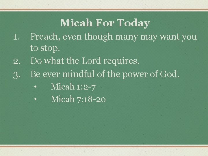 Micah For Today 1. Preach, even though many may want you to stop. 2.