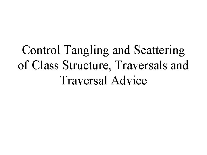 Control Tangling and Scattering of Class Structure, Traversals and Traversal Advice 