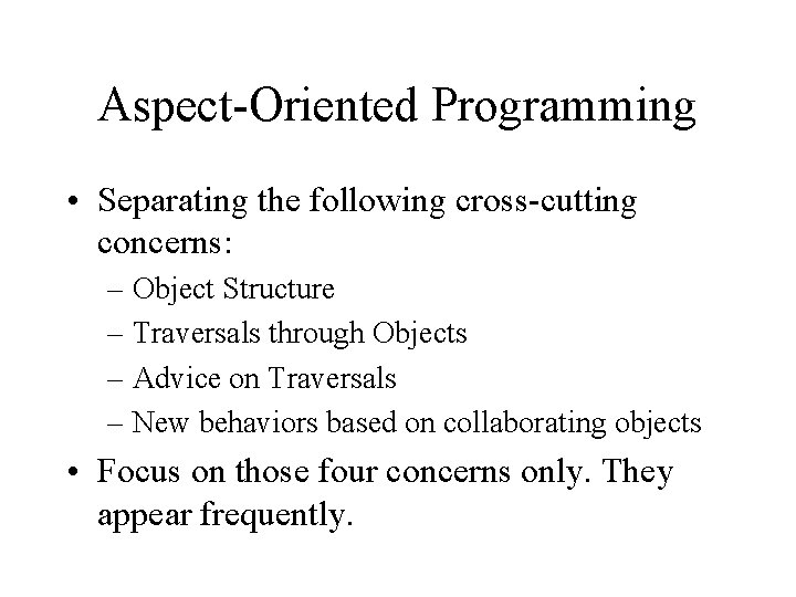 Aspect-Oriented Programming • Separating the following cross-cutting concerns: – Object Structure – Traversals through