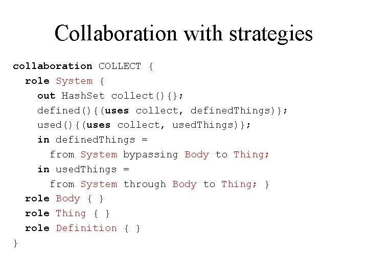 Collaboration with strategies collaboration COLLECT { role System { out Hash. Set collect(){}; defined(){(uses