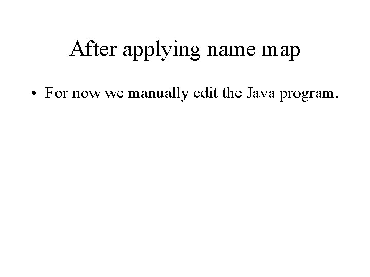 After applying name map • For now we manually edit the Java program. 