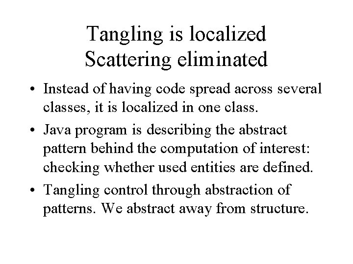 Tangling is localized Scattering eliminated • Instead of having code spread across several classes,