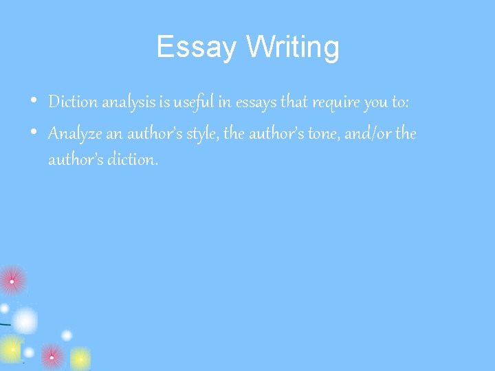 Essay Writing • Diction analysis is useful in essays that require you to: •