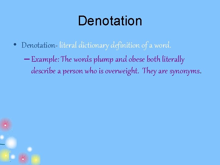 Denotation • Denotation- literal dictionary definition of a word. – Example: The words plump