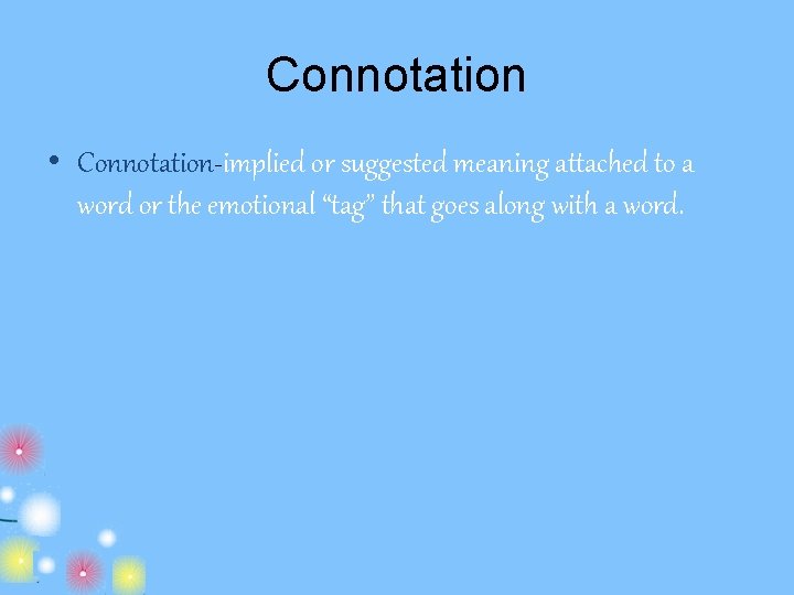 Connotation • Connotation-implied or suggested meaning attached to a word or the emotional “tag”