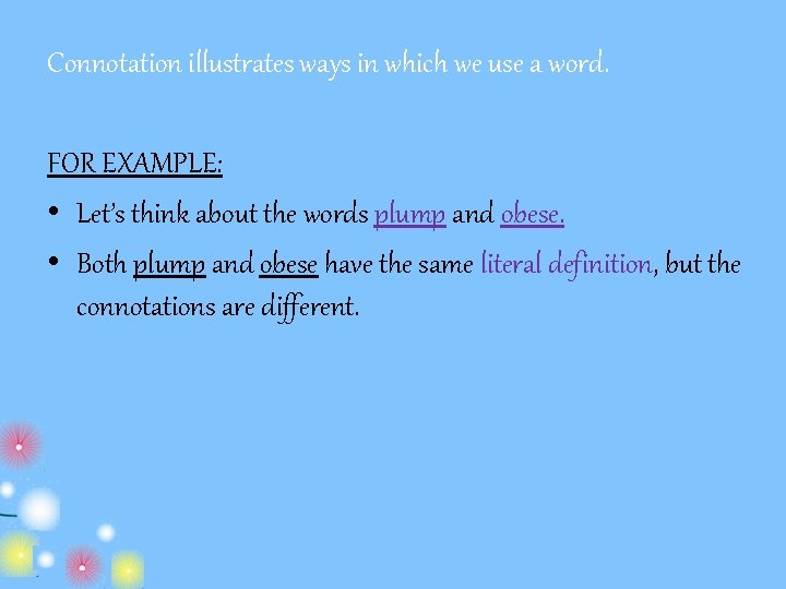 Connotation illustrates ways in which we use a word. FOR EXAMPLE: • Let’s think
