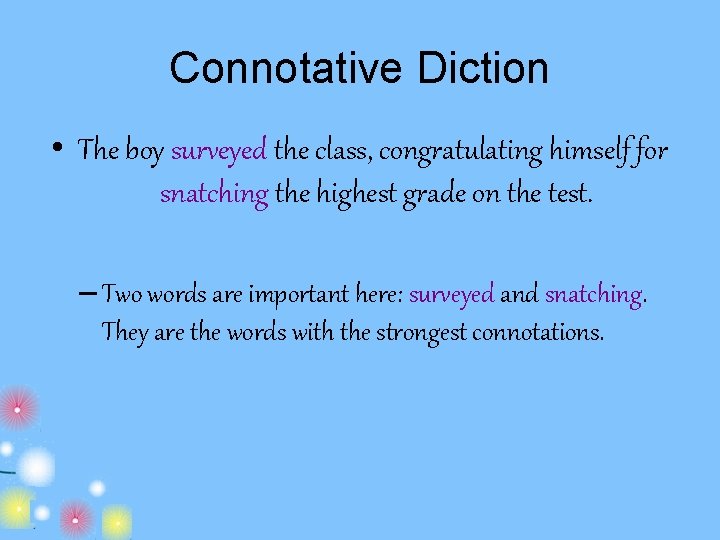 Connotative Diction • The boy surveyed the class, congratulating himself for snatching the highest