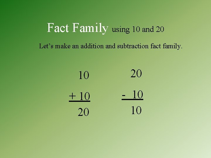 Fact Family using 10 and 20 Let’s make an addition and subtraction fact family.