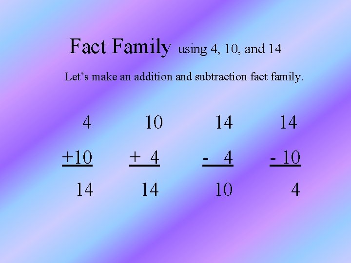 Fact Family using 4, 10, and 14 Let’s make an addition and subtraction fact