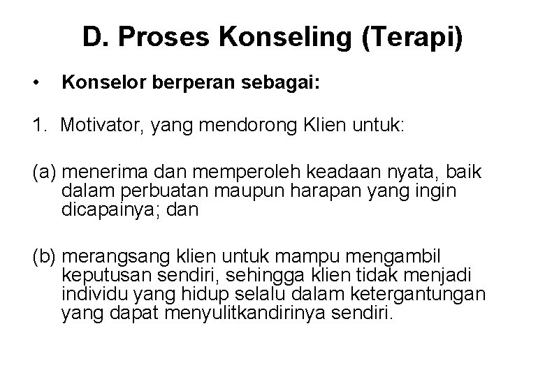 D. Proses Konseling (Terapi) • Konselor berperan sebagai: 1. Motivator, yang mendorong Klien untuk: