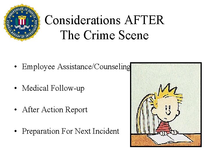 Considerations AFTER The Crime Scene • Employee Assistance/Counseling • Medical Follow-up • After Action