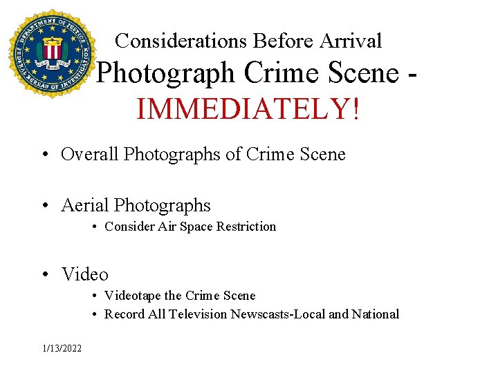 Considerations Before Arrival Photograph Crime Scene IMMEDIATELY! • Overall Photographs of Crime Scene •