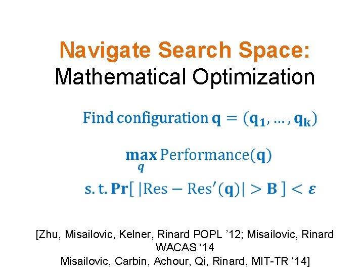 Navigate Search Space: Mathematical Optimization [Zhu, Misailovic, Kelner, Rinard POPL ’ 12; Misailovic, Rinard