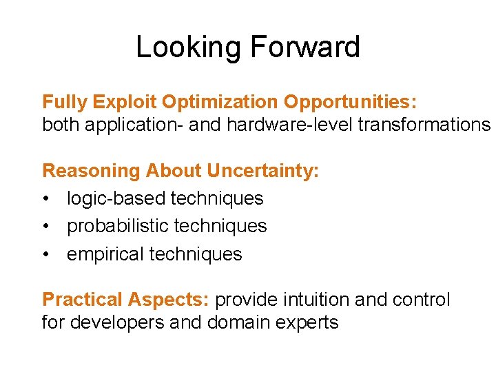 Looking Forward Fully Exploit Optimization Opportunities: both application- and hardware-level transformations Reasoning About Uncertainty: